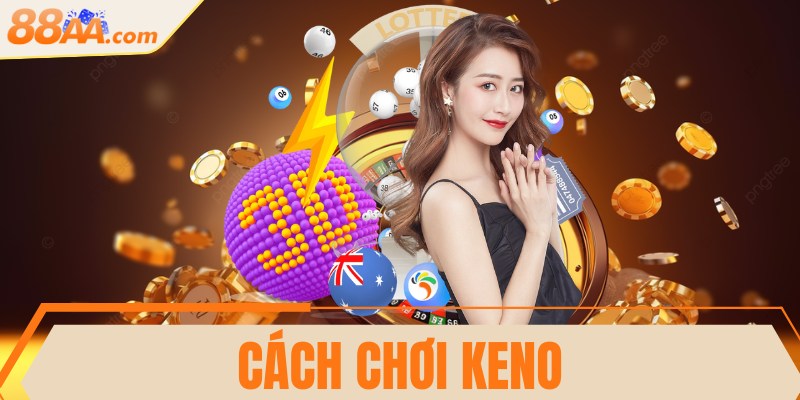 Cách chơi Keno dễ hiểu, đơn giản đến từng thao tác 5 Cách chơi Keno dễ hiểu, đơn giản đến từng thao tác