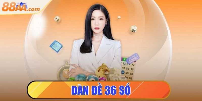 Dàn Đề 36 Số - Kiên Trì Đầu Tư, Dễ Dàng Thắng Lớn 4 dàn đề 36 số