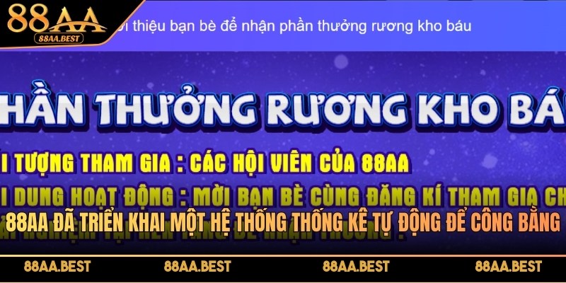 Giới thiệu bạn bè tham gia 88AA, nhận quà liền tay 4 88AA đã triển khai một hệ thống thống kê tự động để công bằng