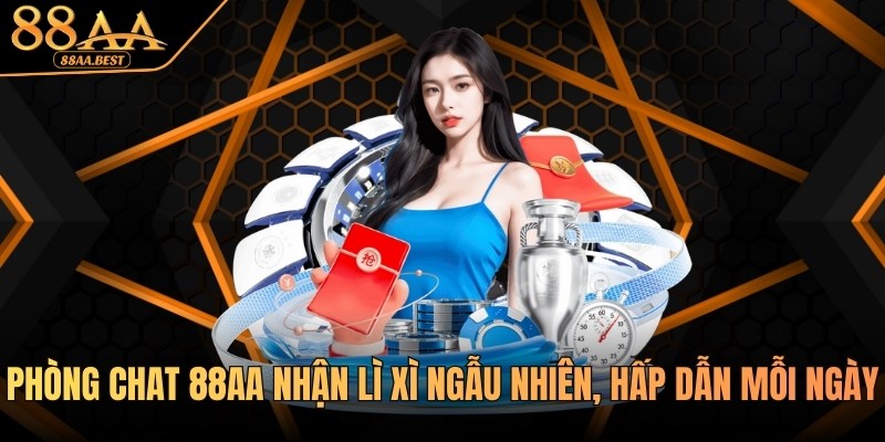 Tham gia phòng chat 88AA nhận lì xì ngẫu nhiên, hấp dẫn mỗi ngày 1 Tham gia phòng chat 88AA nhận lì xì mỗi ngày